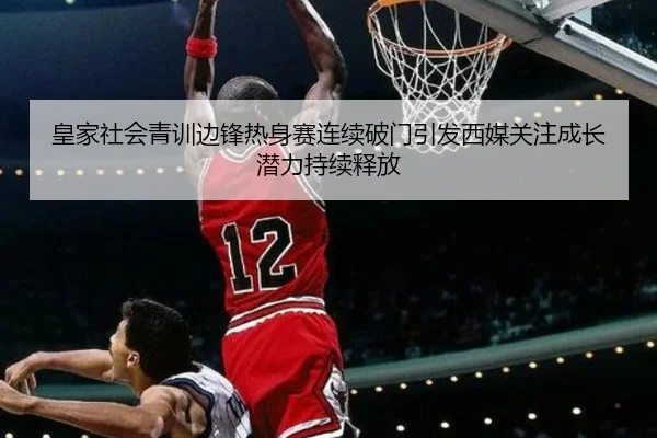 皇家社会青训边锋热身赛连续破门引发西媒关注成长潜力持续释放